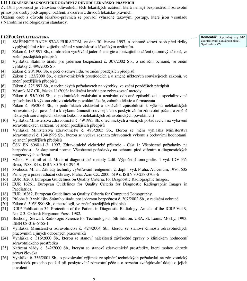 12 POUŽITÁ LITERATURA [1] SMĚRNICE RADY 97/43 EURATOM, ze dne 30. června 1997, o ochraně zdraví osob před riziky vyplývajícími z ionizujícího záření v souvislosti s lékařským ozářením. [2] Zákon č.