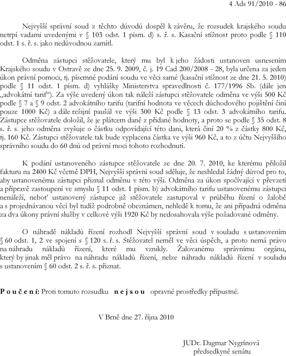 písemné podání soudu ve věci samé (kasační stížnost ze dne 21. 5. 2010) podle 11 odst. 1 písm. d) vyhlášky Ministerstva spravedlnosti č. 177/1996 Sb. (dále jen advokátní tarif ).