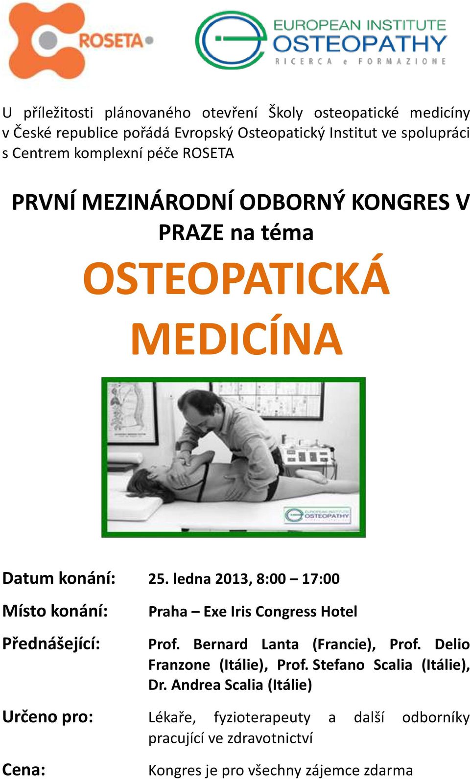 ledna 2013, 8:00 17:00 Místo konání: Přednášející: Praha Exe Iris Congress Hotel Prof. Bernard Lanta (Francie), Prof.