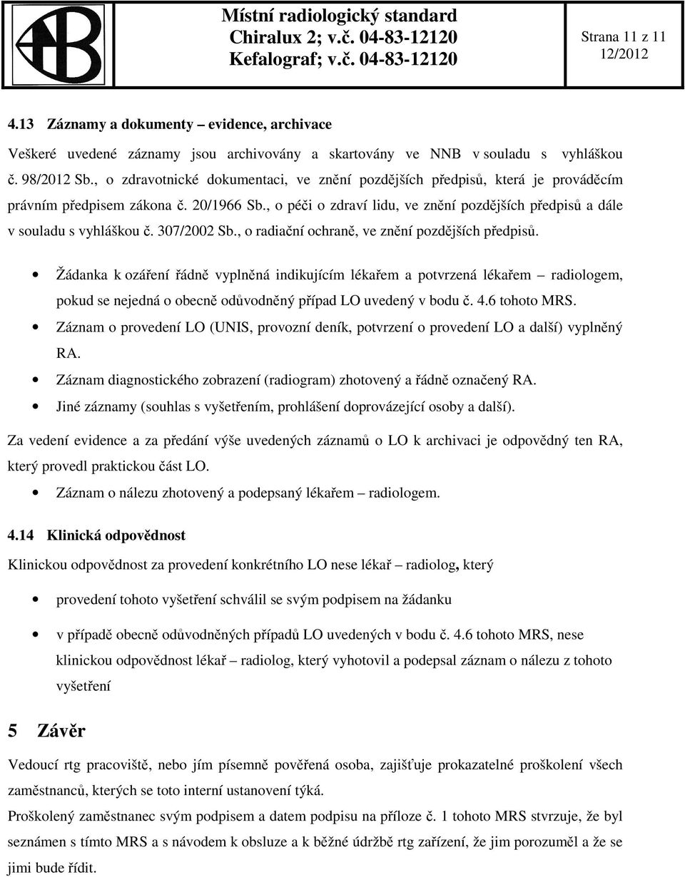 , o péči o zdraví lidu, ve znění pozdějších předpisů a dále v souladu s vyhláškou č. 307/2002 Sb., o radiační ochraně, ve znění pozdějších předpisů.