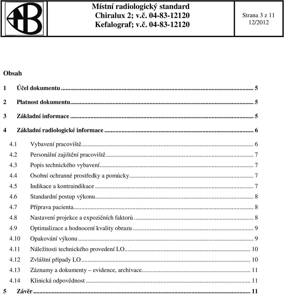 .. 7 4.6 Standardní postup výkonu... 8 4.7 Příprava pacienta... 8 4.8 Nastavení projekce a expozičních faktorů... 8 4.9 Optimalizace a hodnocení kvality obrazu... 9 4.