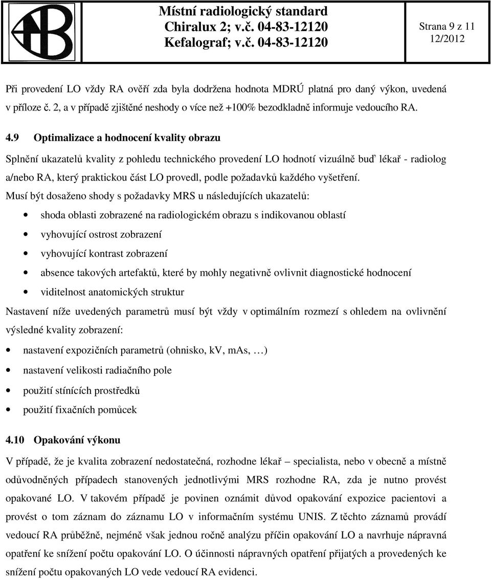 9 Optimalizace a hodnocení kvality obrazu Splnění ukazatelů kvality z pohledu technického provedení LO hodnotí vizuálně buď lékař - radiolog a/nebo RA, který praktickou část LO provedl, podle
