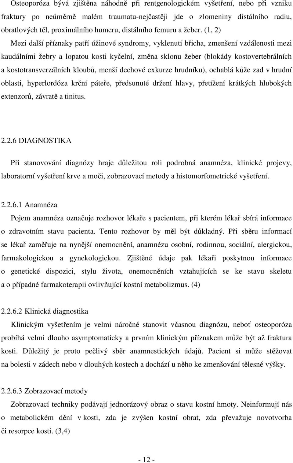 (1, 2) Mezi další příznaky patří úžinové syndromy, vyklenutí břicha, zmenšení vzdálenosti mezi kaudálními žebry a lopatou kosti kyčelní, změna sklonu žeber (blokády kostovertebrálních a