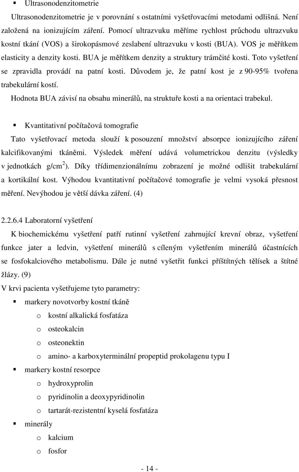 BUA je měřítkem denzity a struktury trámčité kosti. Toto vyšetření se zpravidla provádí na patní kosti. Důvodem je, že patní kost je z 90-95% tvořena trabekulární kostí.