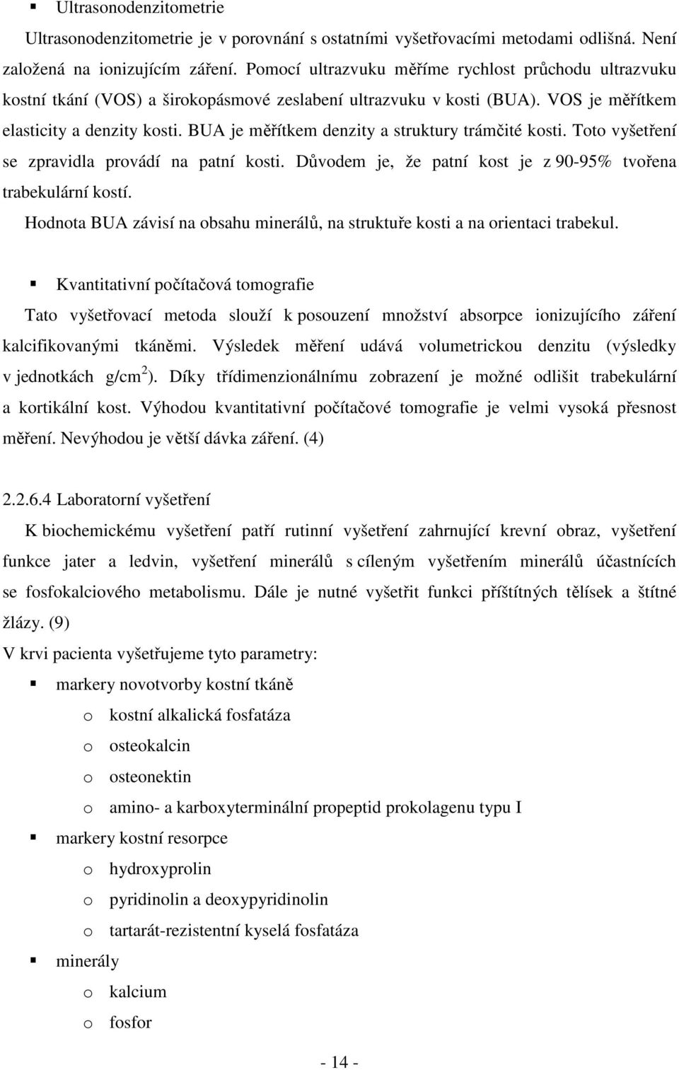 BUA je měřítkem denzity a struktury trámčité kosti. Toto vyšetření se zpravidla provádí na patní kosti. Důvodem je, že patní kost je z 90-95% tvořena trabekulární kostí.