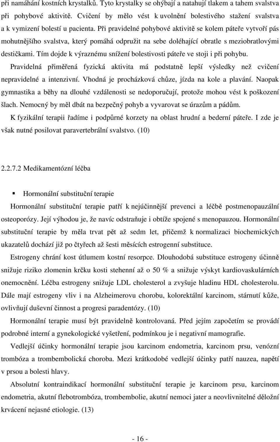 Při pravidelné pohybové aktivitě se kolem páteře vytvoří pás mohutnějšího svalstva, který pomáhá odpružit na sebe doléhající obratle s meziobratlovými destičkami.