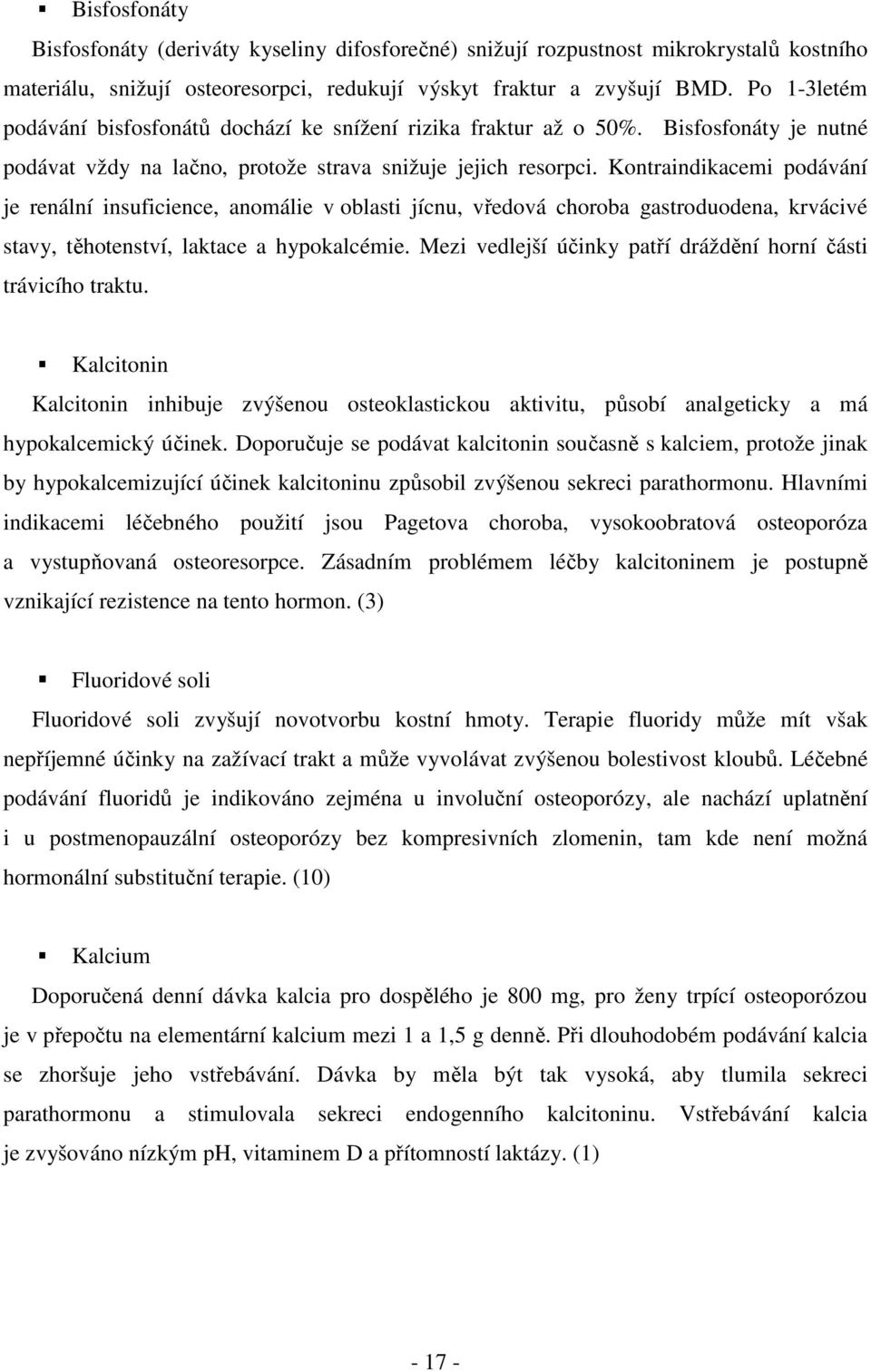 Kontraindikacemi podávání je renální insuficience, anomálie v oblasti jícnu, vředová choroba gastroduodena, krvácivé stavy, těhotenství, laktace a hypokalcémie.