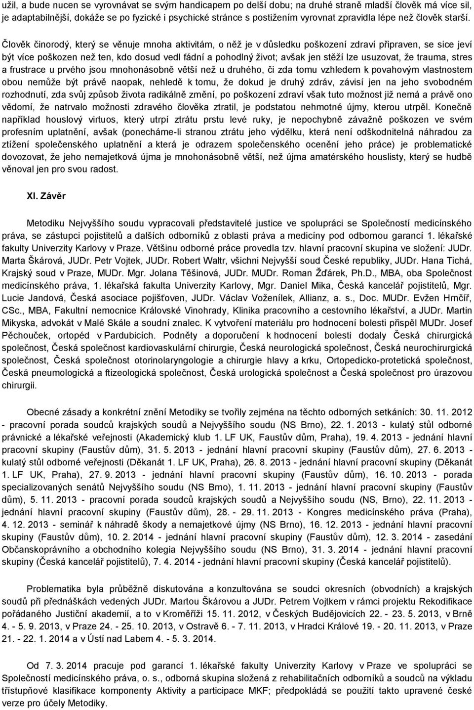 Člověk činorodý, který se věnuje mnoha aktivitám, o něž je v důsledku poškození zdraví připraven, se sice jeví být více poškozen než ten, kdo dosud vedl fádní a pohodlný život; avšak jen stěží lze