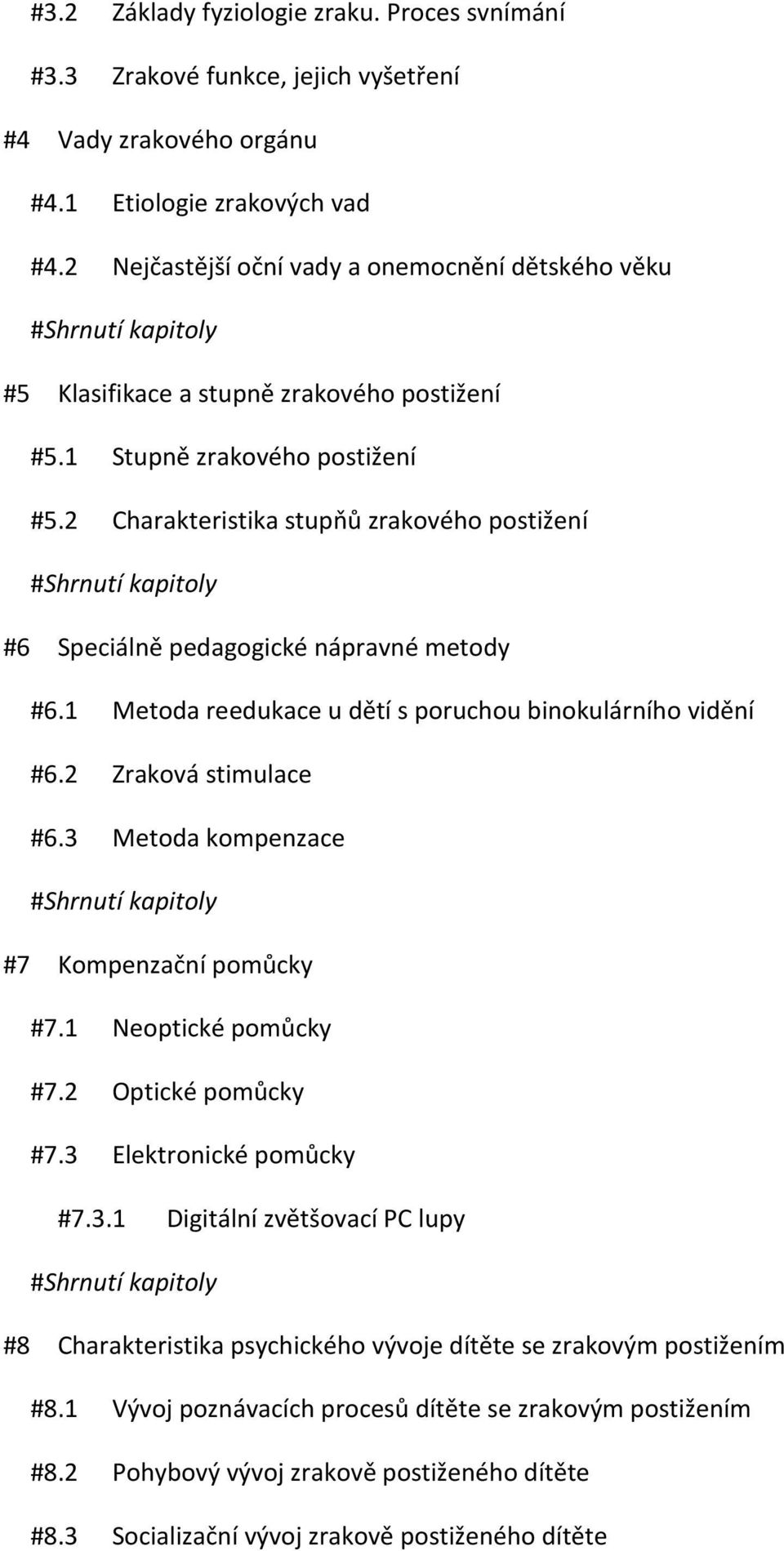 2 Charakteristika stupňů zrakového postižení #Shrnutí kapitoly #6 Speciálně pedagogické nápravné metody #6.1 Metoda reedukace u dětí s poruchou binokulárního vidění #6.2 Zraková stimulace #6.