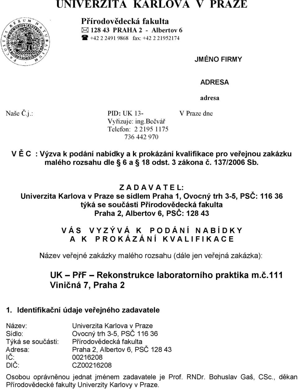 Z A D A V A T E L: Univerzita Karlova v Praze se sídlem Praha 1, Ovocný trh 3-5, PSČ: 116 36 týká se součásti Přírodovědecká fakulta Praha 2, Albertov 6, PSČ: 128 43 V Á S V Y Z Ý V Á K P O D Á N Í N