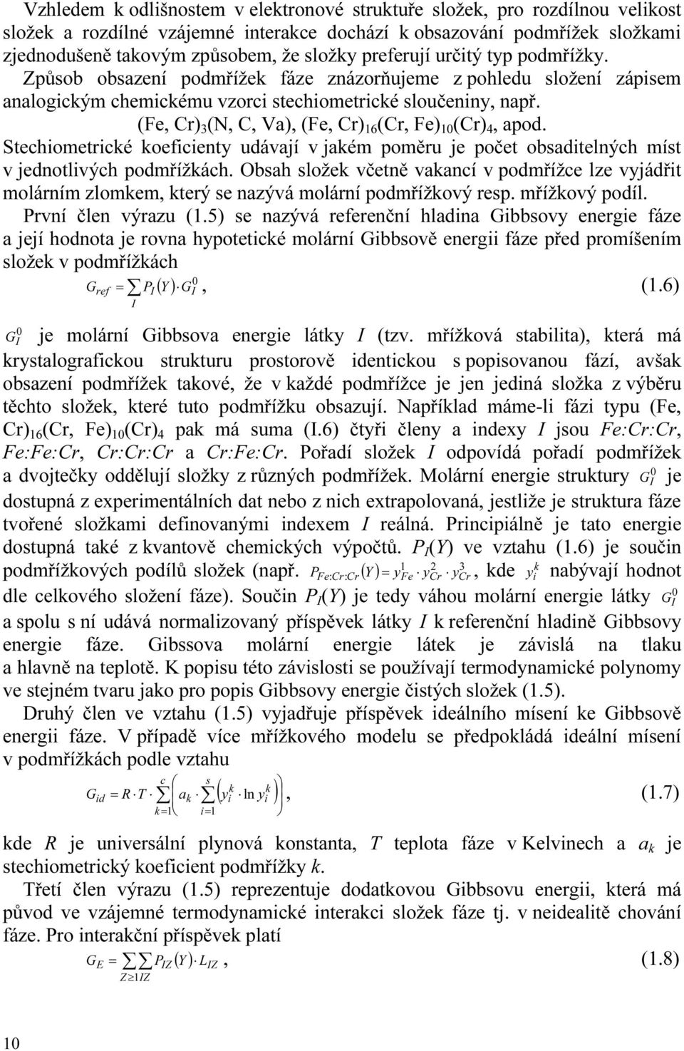 (Fe, Cr) 3 (N, C, Va), (Fe, Cr) 16 (Cr, Fe) 10 (Cr) 4, apod. Stechiometrické koeficienty udávají v jakém poměru je počet obsaditelných míst v jednotlivých podmřížkách.