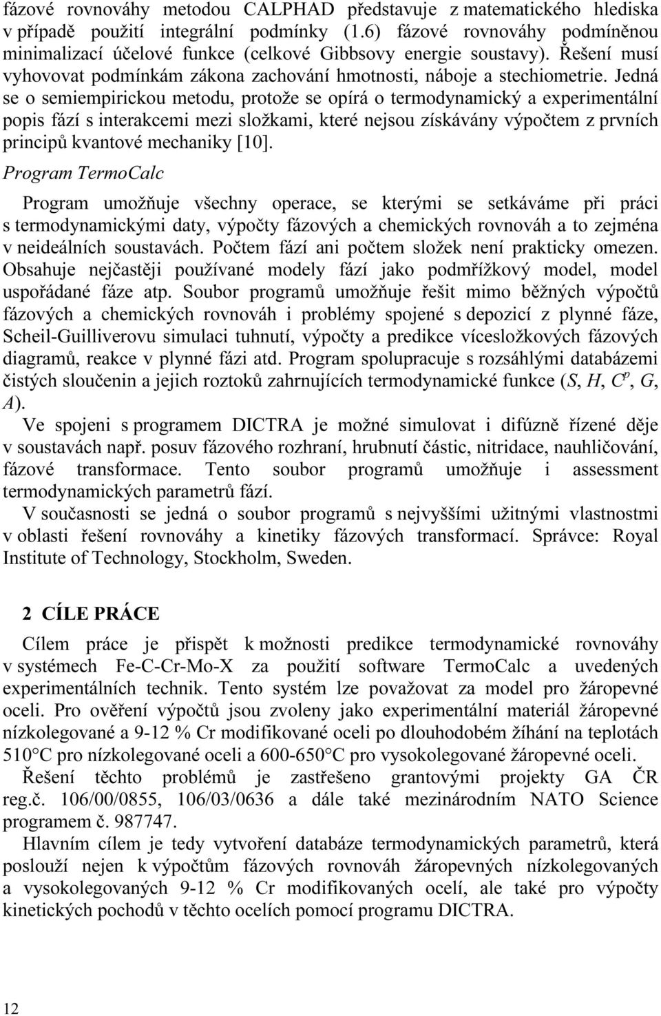 Jedná se o semiempirickou metodu, protože se opírá o termodynamický a experimentální popis fází s interakcemi mezi složkami, které nejsou získávány výpočtem z prvních principů kvantové mechaniky [10].