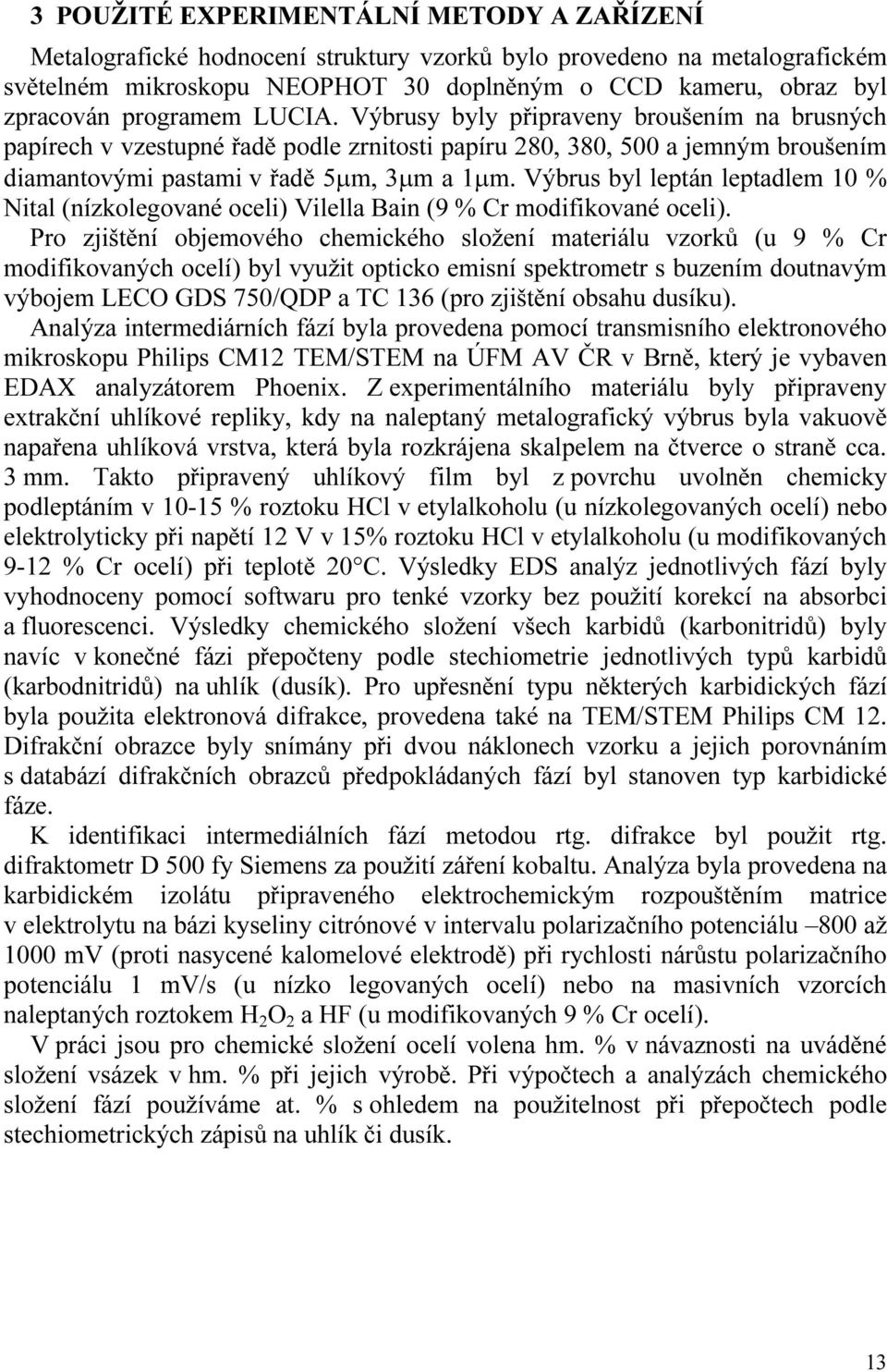 Výbrus byl leptán leptadlem 10 % Nital (nízkolegované oceli) Vilella Bain (9 % Cr modifikované oceli).