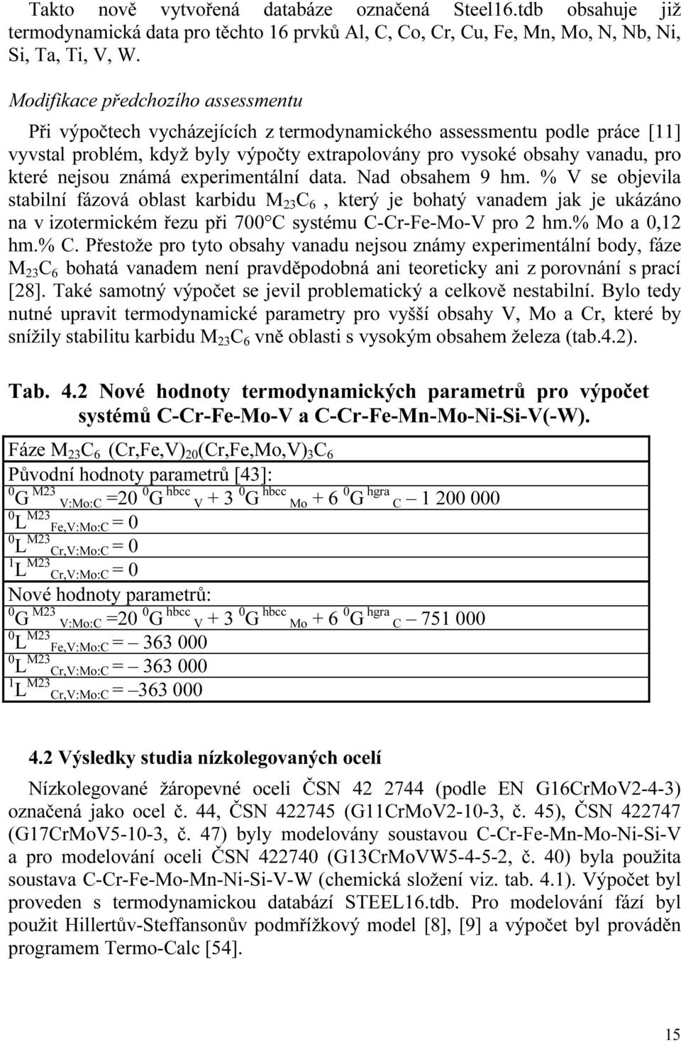 nejsou známá experimentální data. Nad obsahem 9 hm.