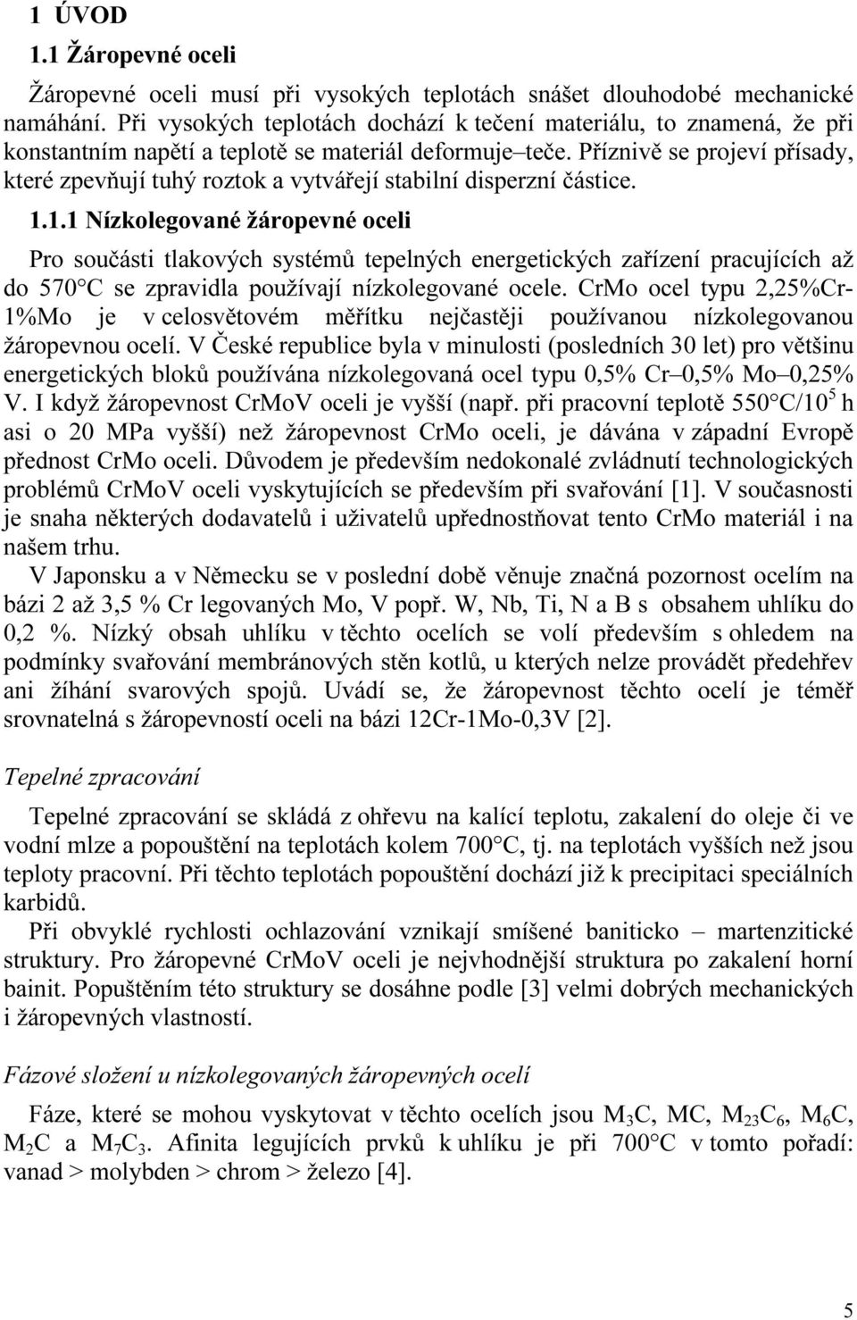 Příznivě se projeví přísady, které zpevňují tuhý roztok a vytvářejí stabilní disperzní částice. 1.