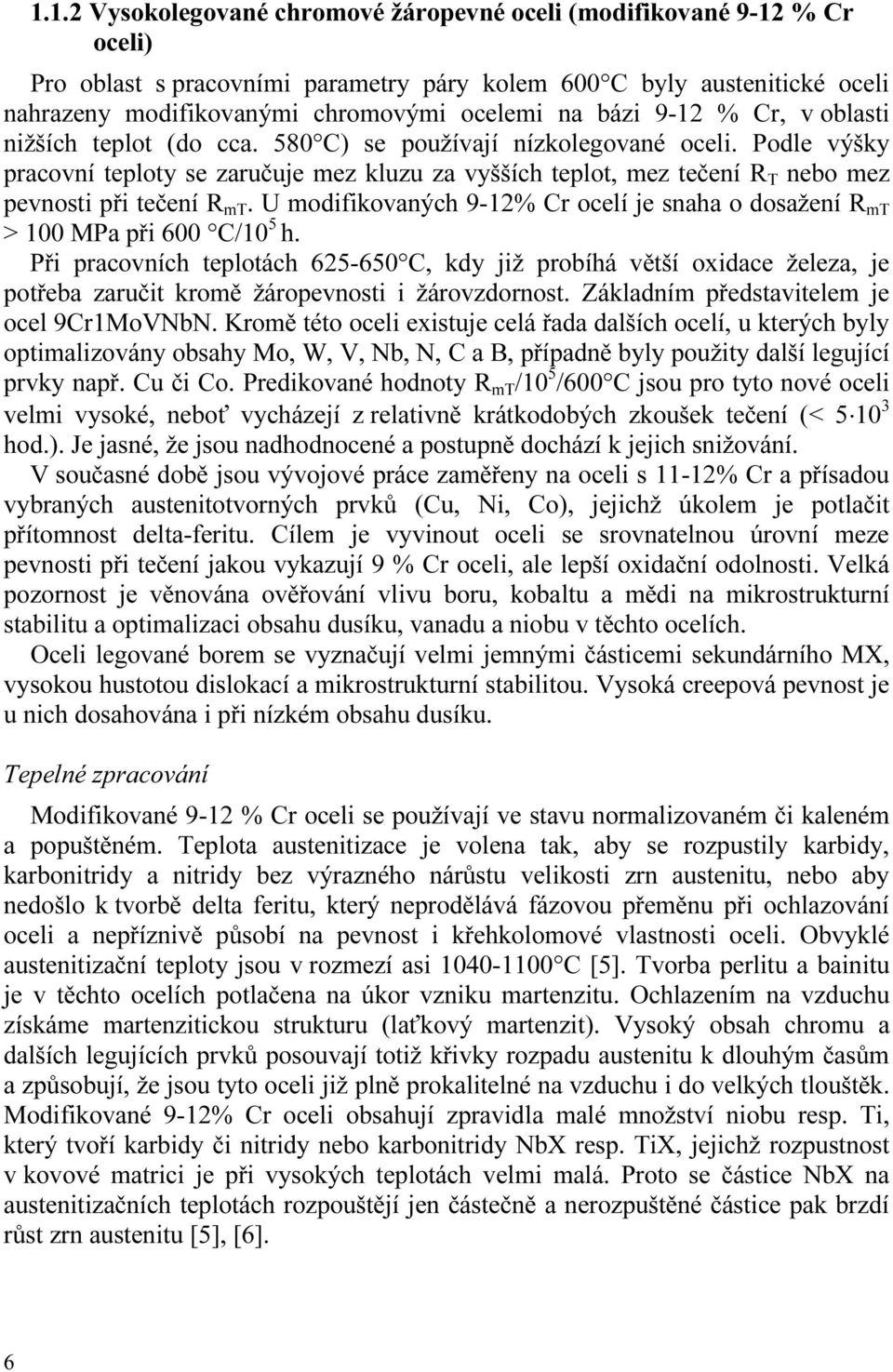 Podle výšky pracovní teploty se zaručuje mez kluzu za vyšších teplot, mez tečení R T nebo mez pevnosti při tečení R mt.