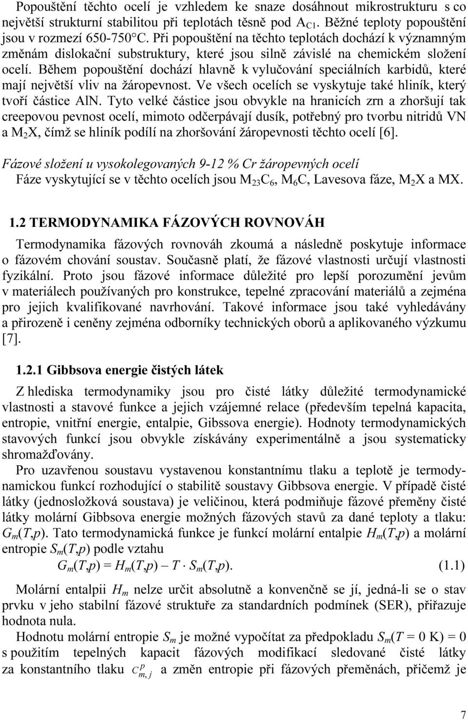 Během popouštění dochází hlavně k vylučování speciálních karbidů, které mají největší vliv na žáropevnost. Ve všech ocelích se vyskytuje také hliník, který tvoří částice AlN.