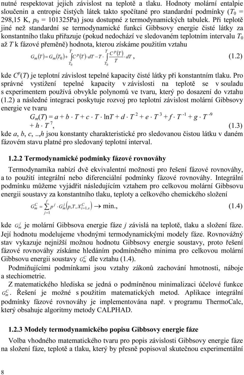 Při teplotě jiné než standardní se termodynamické funkci Gibbsovy energie čisté látky za konstantního tlaku přiřazuje (pokud nedochází ve sledovaném teplotním intervalu T 0 až T k fázové přeměně)