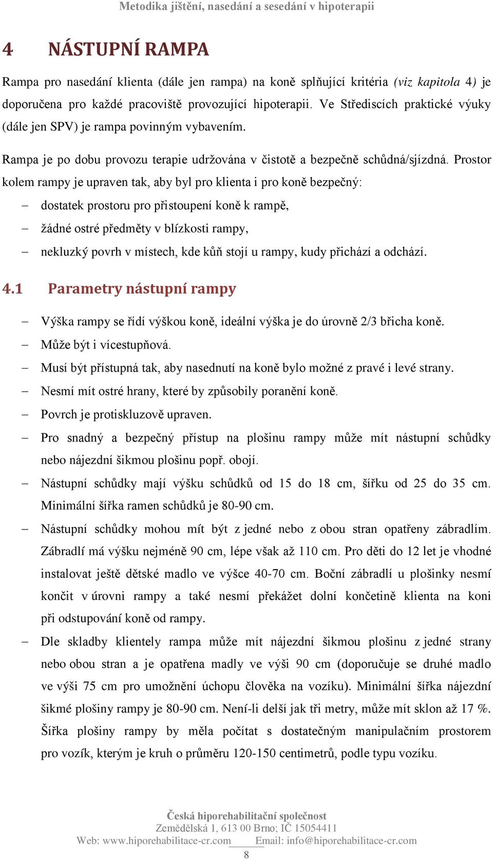 Prostor kolem rampy je upraven tak, aby byl pro klienta i pro koně bezpečný: dostatek prostoru pro přistoupení koně k rampě, žádné ostré předměty v blízkosti rampy, nekluzký povrh v místech, kde kůň