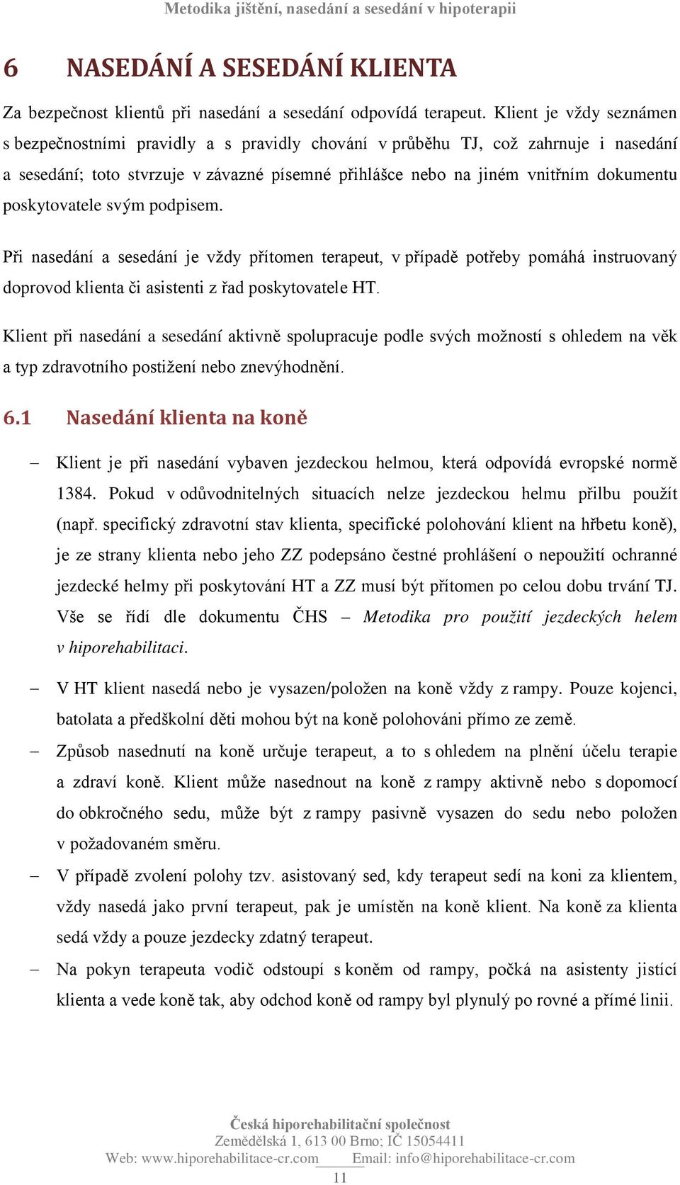poskytovatele svým podpisem. Při nasedání a sesedání je vždy přítomen terapeut, v případě potřeby pomáhá instruovaný doprovod klienta či asistenti z řad poskytovatele HT.