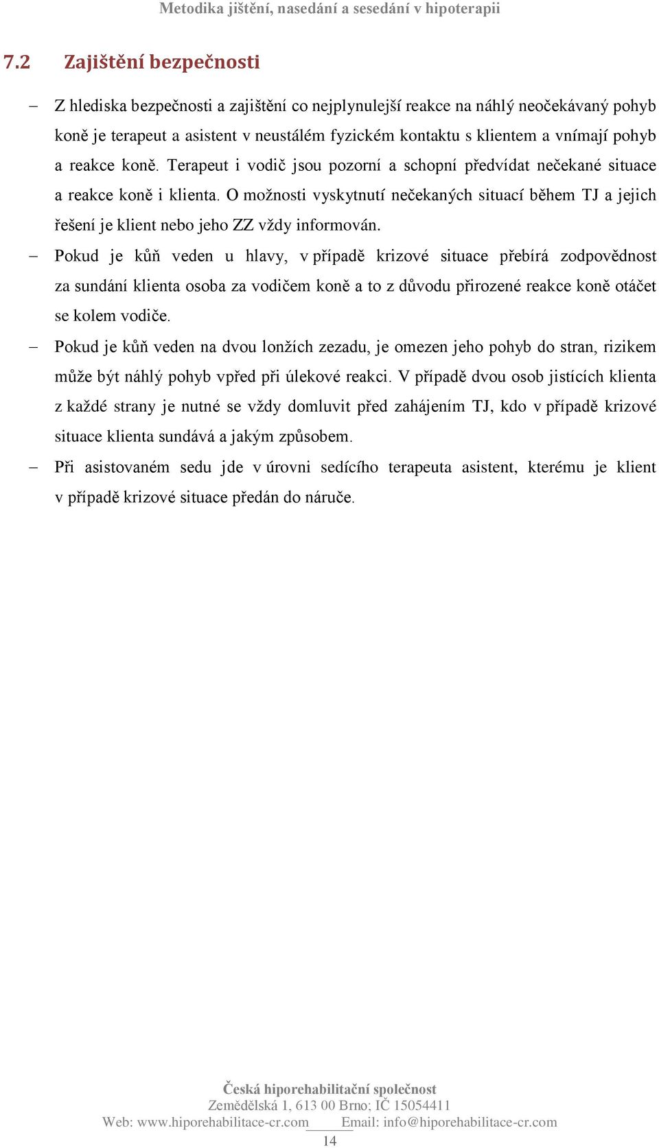 O možnosti vyskytnutí nečekaných situací během TJ a jejich řešení je klient nebo jeho ZZ vždy informován.