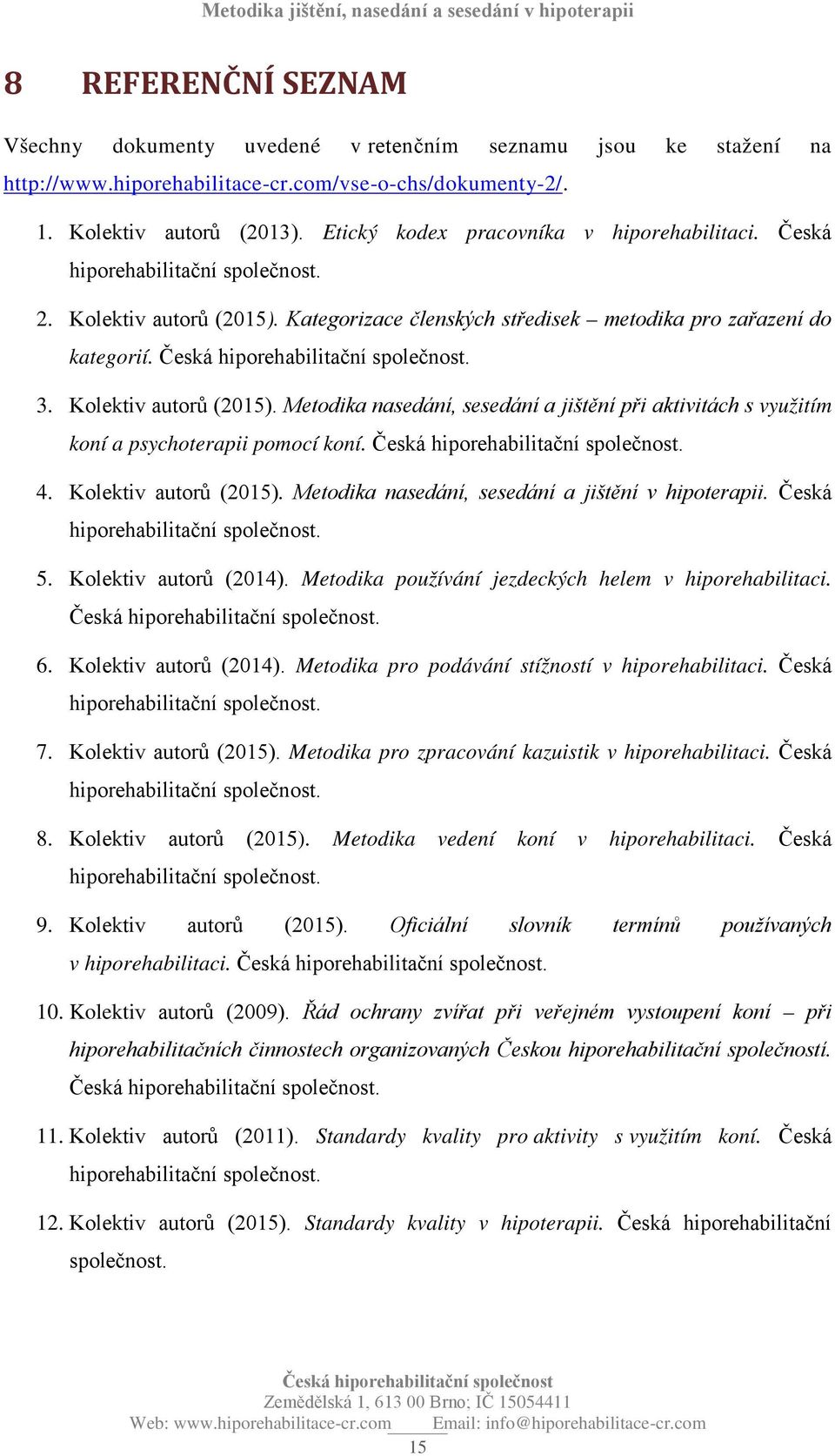 Kolektiv autorů (2015). Metodika nasedání, sesedání a jištění při aktivitách s využitím koní a psychoterapii pomocí koní.. 4. Kolektiv autorů (2015).