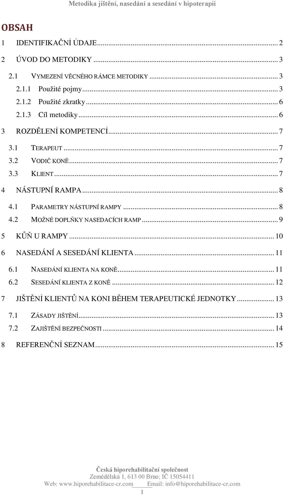 .. 9 5 KŮŇ U RAMPY... 10 6 NASEDÁNÍ A SESEDÁNÍ KLIENTA... 11 6.1 NASEDÁNÍ KLIENTA NA KONĚ... 11 6.2 SESEDÁNÍ KLIENTA Z KONĚ.