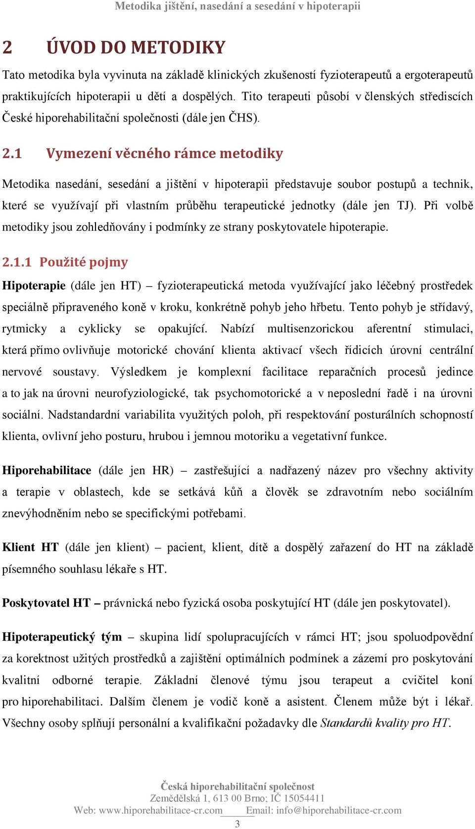 1 Vymezení věcného rámce metodiky Metodika nasedání, sesedání a jištění v hipoterapii představuje soubor postupů a technik, které se využívají při vlastním průběhu terapeutické jednotky (dále jen TJ).