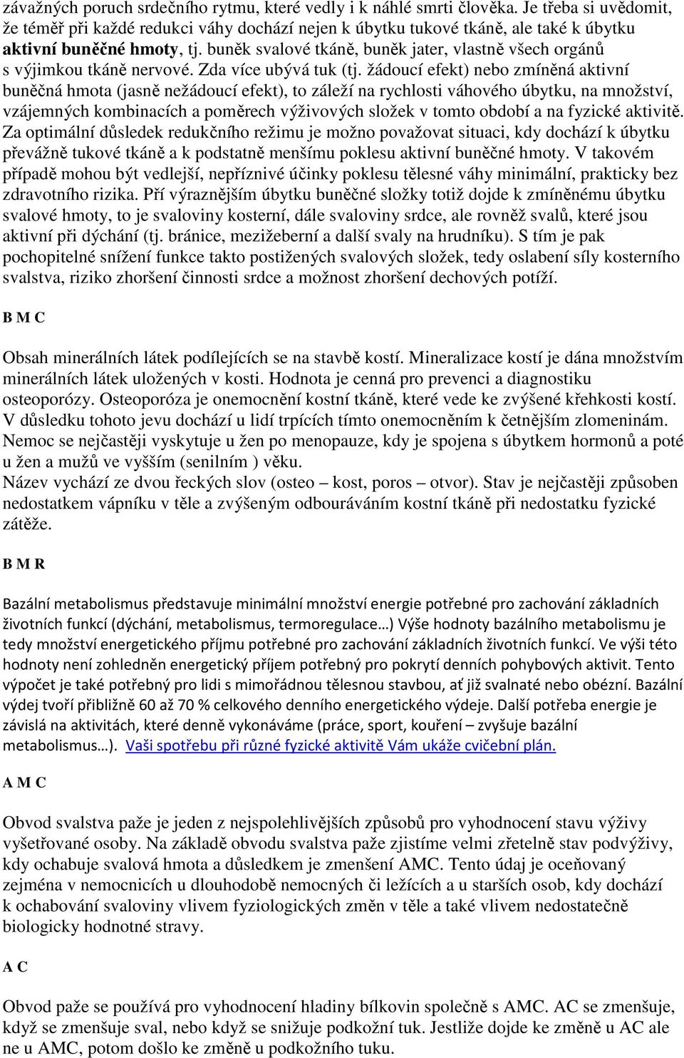 buněk svalové tkáně, buněk jater, vlastně všech orgánů s výjimkou tkáně nervové. Zda více ubývá tuk (tj.