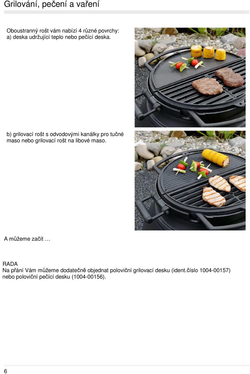 b) grilovací rošt s odvodovými kanálky pro tučné maso nebo grilovací rošt na libové maso.