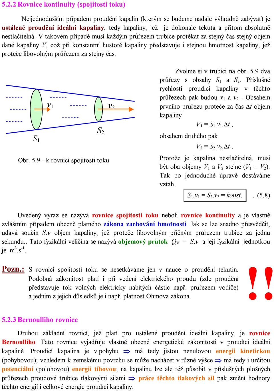 V takovém případě musí každým průřezem trubice protékat za stejný čas stejný objem dané kapaliny V, což při konstantní hustotě kapaliny představuje i stejnou hmotnost kapaliny, jež proteče libovolným