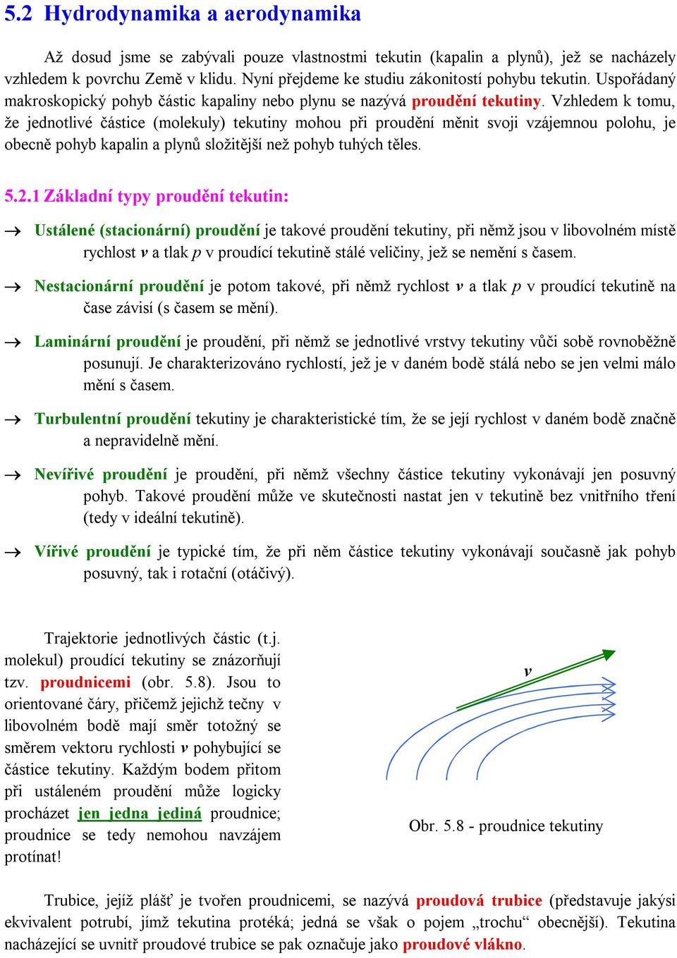 Vzhledem k tomu, že jednotlivé částice (molekuly) tekutiny mohou při proudění měnit svoji vzájemnou polohu, je obecně pohyb kapalin a plynů složitější než pohyb tuhých těles. 5.2.