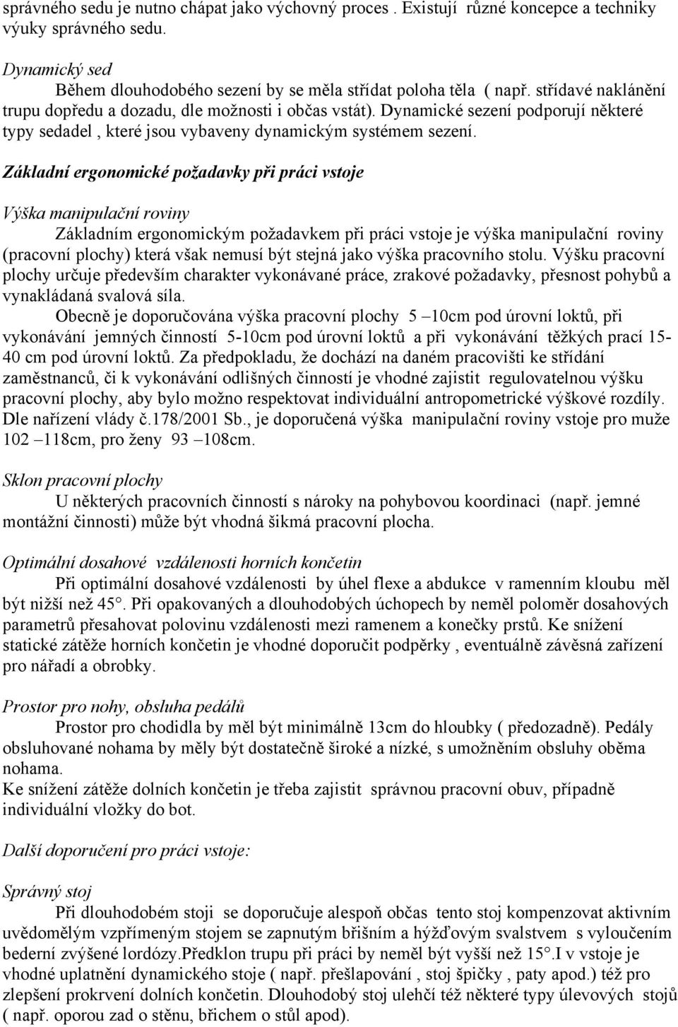 Základní ergonomické požadavky při práci vstoje Výška manipulační roviny Základním ergonomickým požadavkem při práci vstoje je výška manipulační roviny (pracovní plochy) která však nemusí být stejná