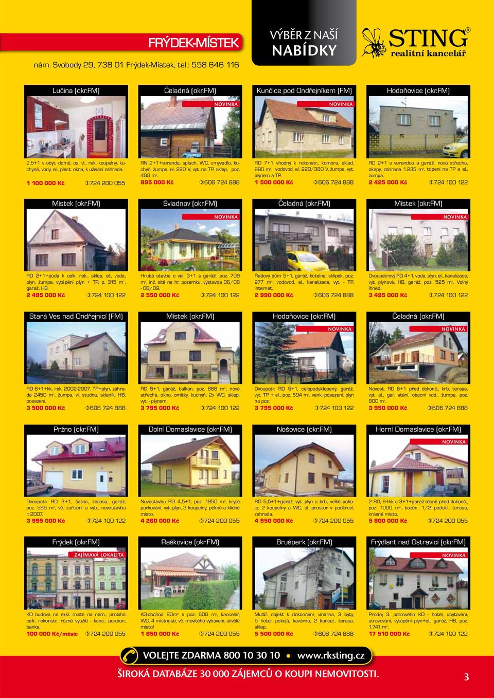 895 000 Kč 606 724 888 RD 7+1 vhodný k rekonstr., komora, sklad, 890 m 2, vodovod, el. 220/380 V, žumpa, vyt. plynem a TP.
