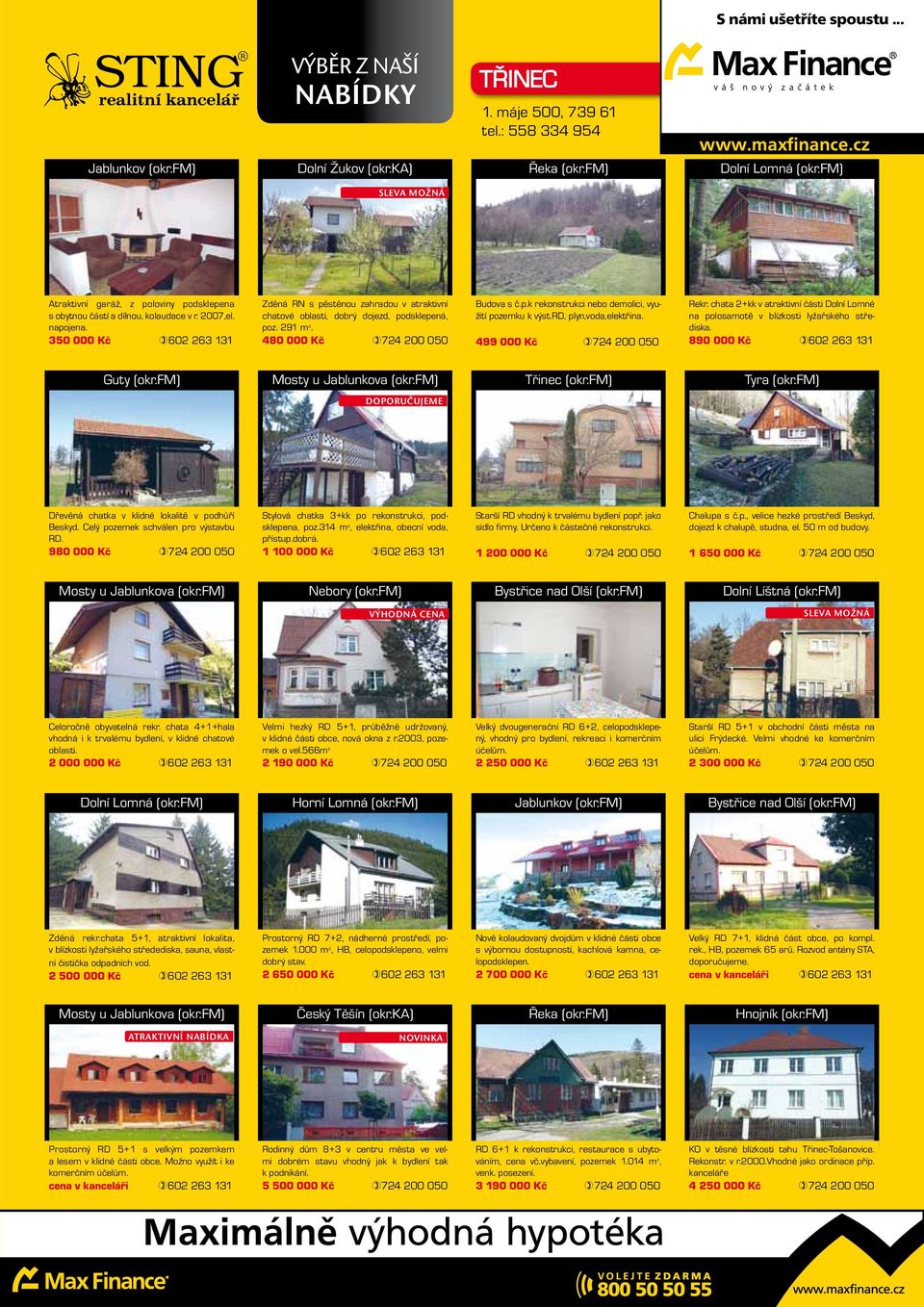 350 000 Kč 602 263 131 Zděná RN s pěstěnou zahradou v atraktivní chatové oblasti, dobrý dojezd, podsklepená, poz. 291 m 2. 480 000 Kč 724 200 050 Budova s č.p.k rekonstrukci nebo demolici, využití pozemku k výst.