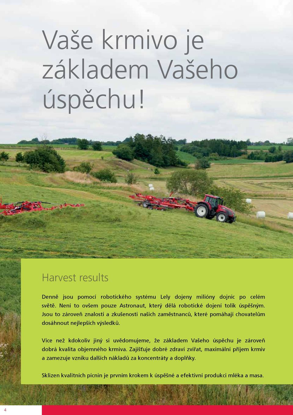 Jsou to zároveň znalosti a zkušenosti našich zaměstnanců, které pomáhají chovatelům dosáhnout nejlepších výsledků.