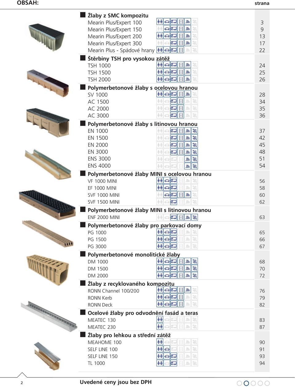 48 ENS 3000 51 ENS 4000 54 Polymerbetonové žlaby MINI s ovou hranou VF 1000 MINI 56 EF 1000 MINI 58 SVF 1000 MINI 60 SVF 1500 MINI 62 Polymerbetonové žlaby MINI s litinovou hranou ENF 2000 MINI 63