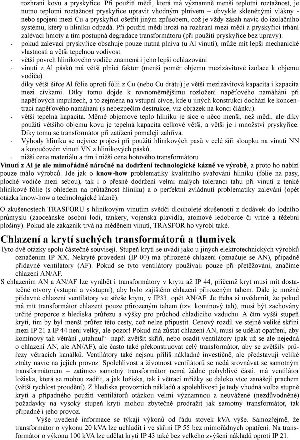jiným způsobem, což je vždy zásah navíc do izolačního systému, který u hliníku odpadá.