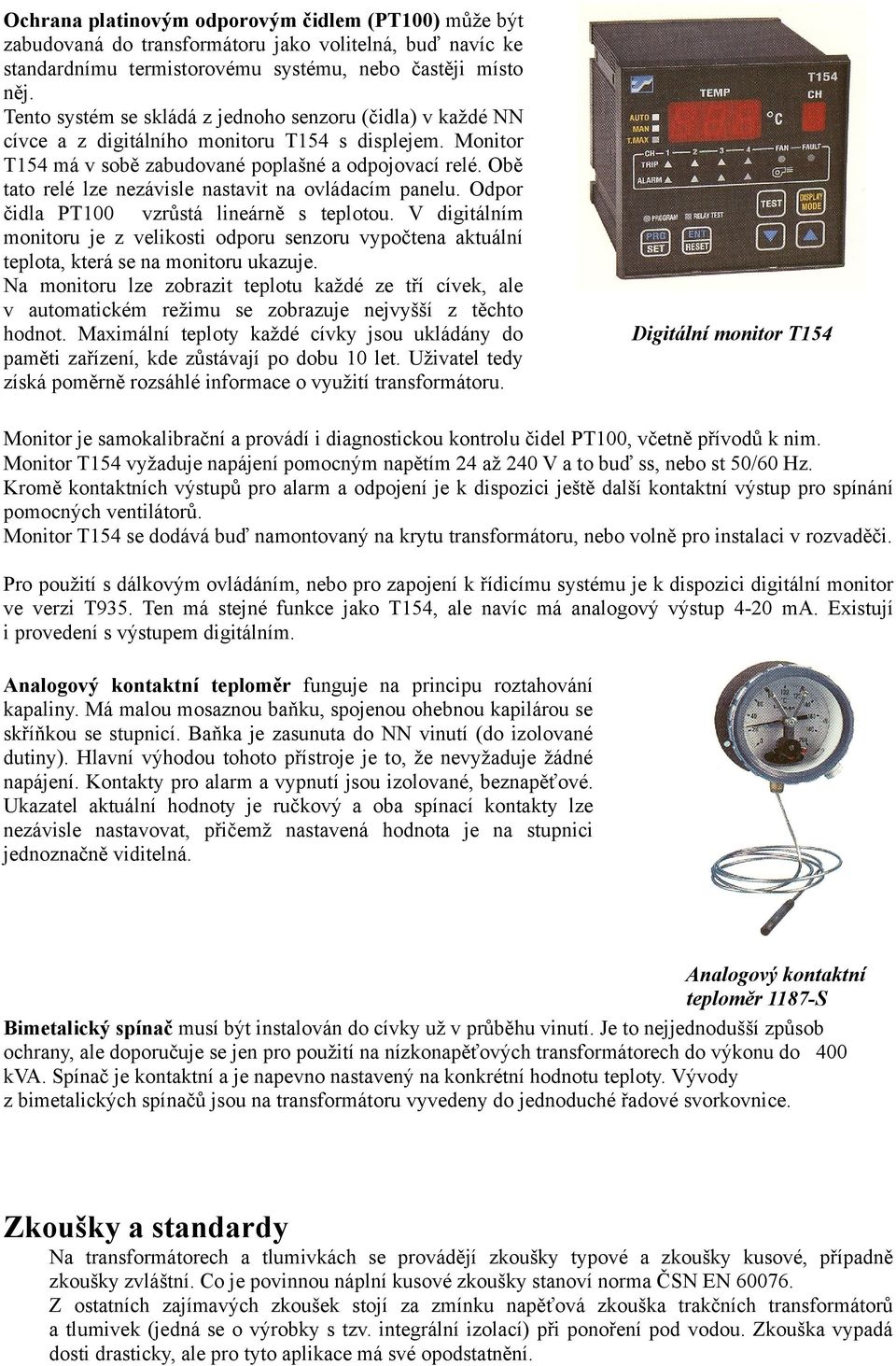 Obě tato relé lze nezávisle nastavit na ovládacím panelu. Odpor čidla PT100 vzrůstá lineárně s teplotou.