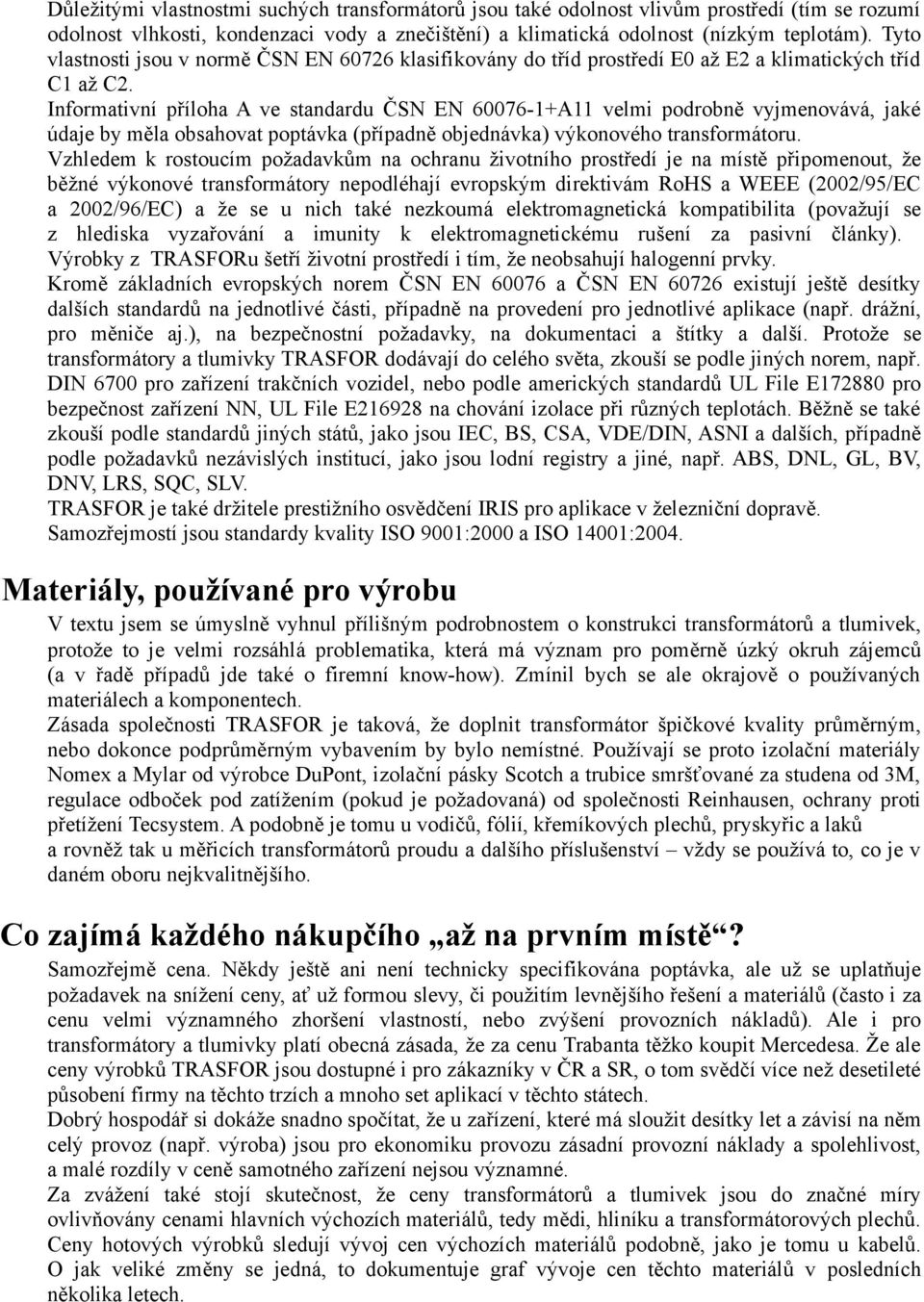 Informativní příloha A ve standardu ČSN EN 60076-1+A11 velmi podrobně vyjmenovává, jaké údaje by měla obsahovat poptávka (případně objednávka) výkonového transformátoru.