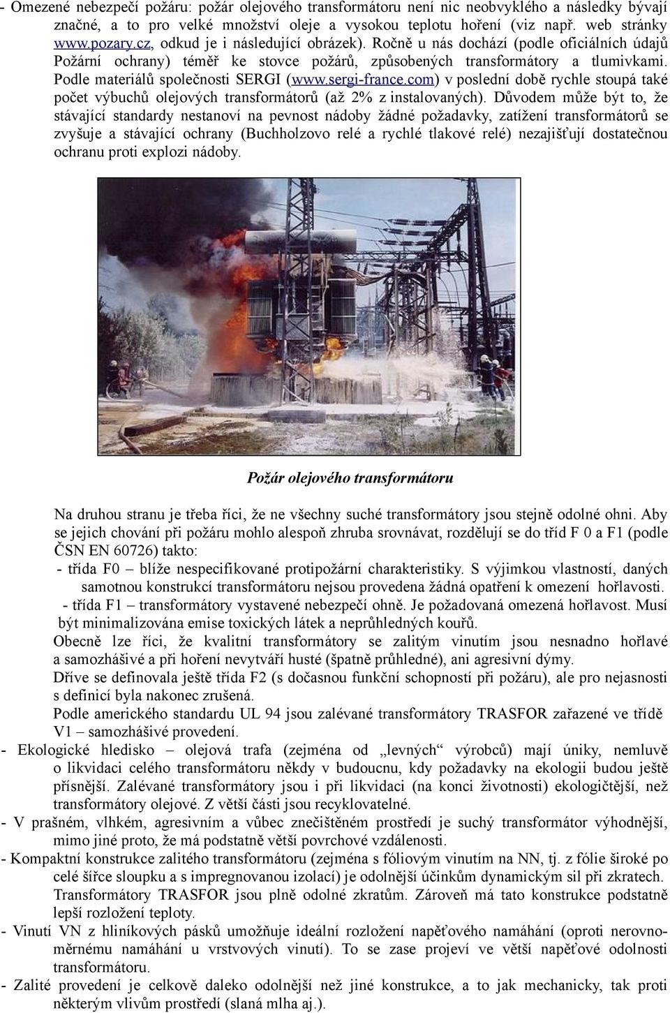 Podle materiálů společnosti SERGI (www.sergi-france.com) v poslední době rychle stoupá také počet výbuchů olejových transformátorů (až 2% z instalovaných).