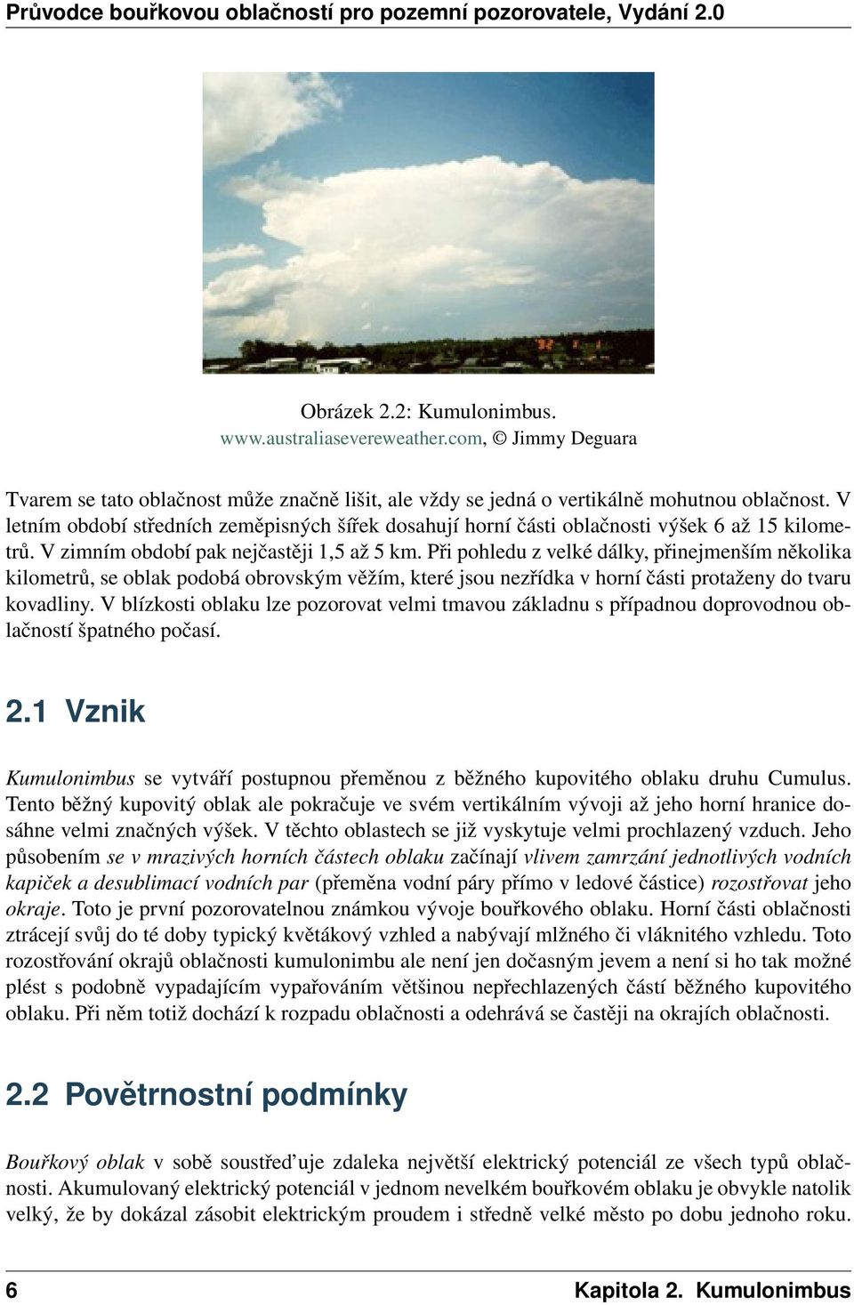 Při pohledu z velké dálky, přinejmenším několika kilometrů, se oblak podobá obrovským věžím, které jsou nezřídka v horní části protaženy do tvaru kovadliny.