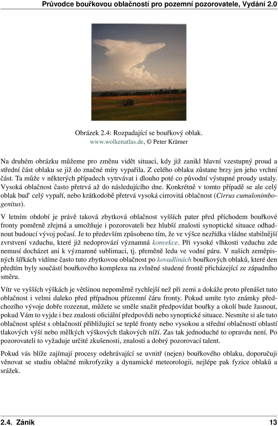 Z celého oblaku zůstane brzy jen jeho vrchní část. Ta může v některých případech vytrvávat i dlouho poté co původní výstupné proudy ustaly. Vysoká oblačnost často přetrvá až do následujícího dne.