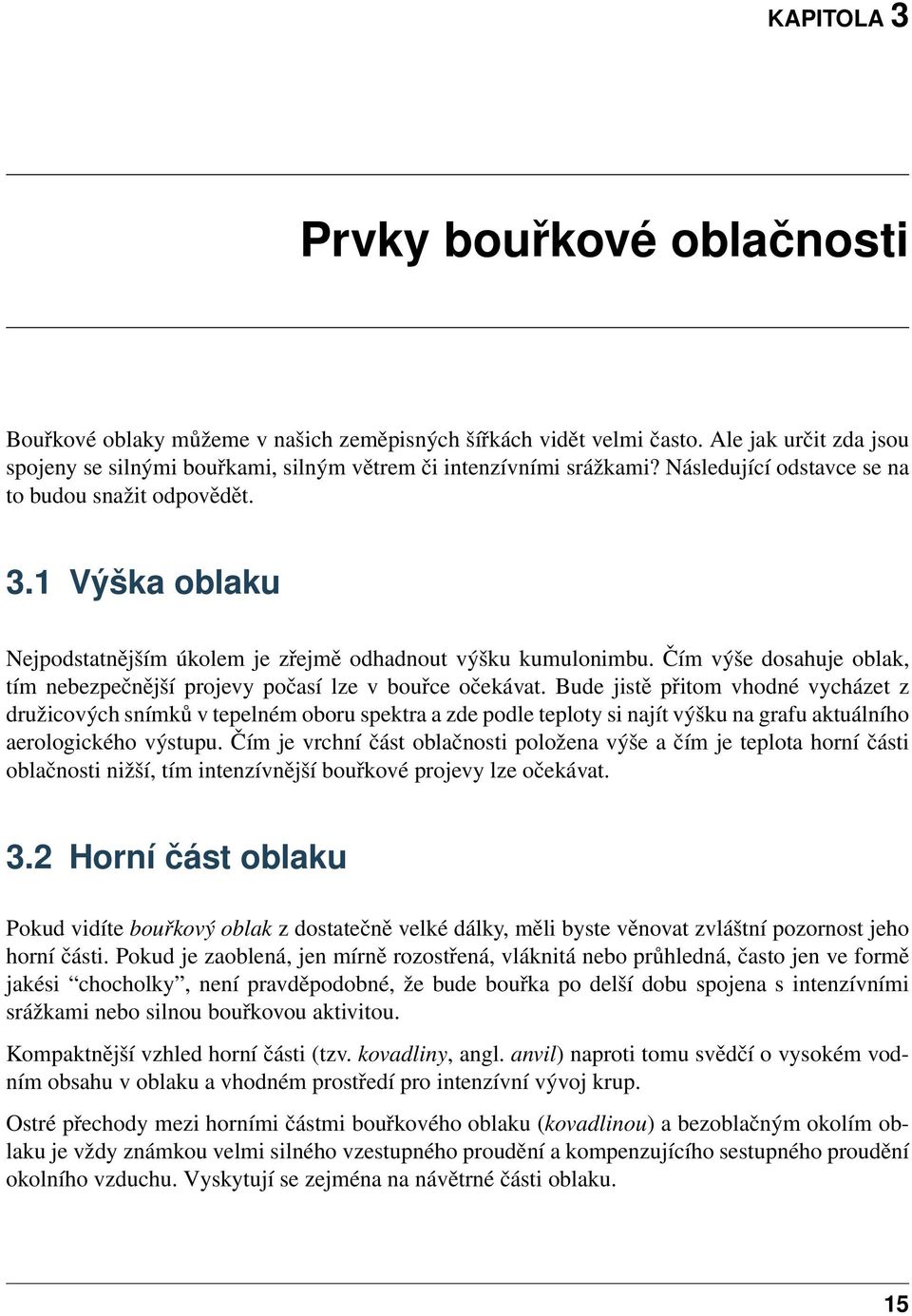 Čím výše dosahuje oblak, tím nebezpečnější projevy počasí lze v bouřce očekávat.