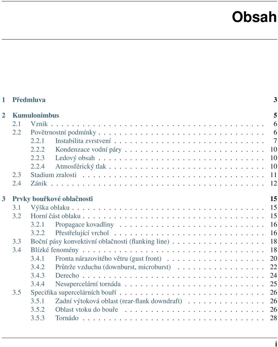4 Zánik......................................... 12 3 Prvky bouřkové oblačnosti 15 3.1 Výška oblaku..................................... 15 3.2 Horní část oblaku................................... 15 3.2.1 Propagace kovadliny.