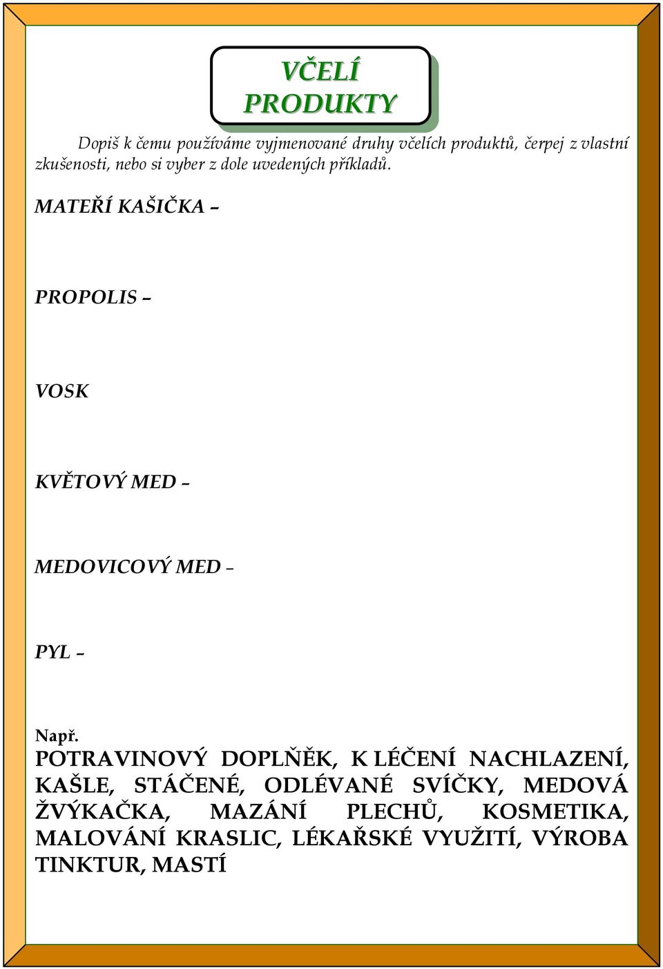 MATEŘÍ KAŠIČKA VČELÍ PRODUKTY PROPOLIS VOSK KVĚTOVÝ MED MEDOVICOVÝ MED PYL Např.