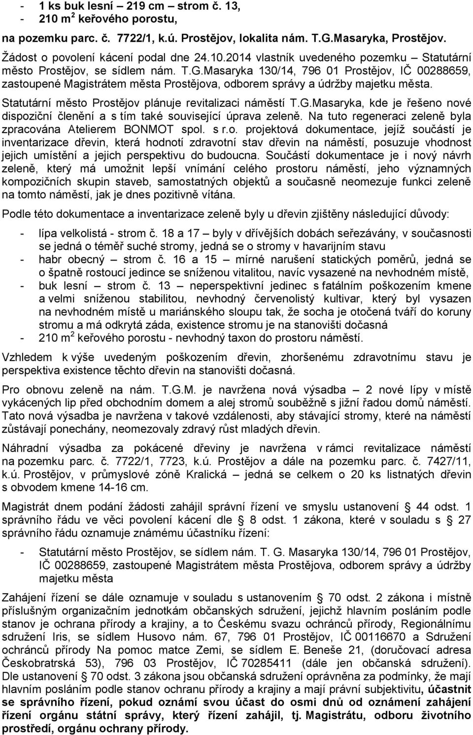 Na tuto regeneraci zeleně byla zpracována Atelierem BONMOT spol. s r.o. projektová dokumentace, jejíž součástí je inventarizace dřevin, která hodnotí zdravotní stav dřevin na náměstí, posuzuje vhodnost jejich umístění a jejich perspektivu do budoucna.