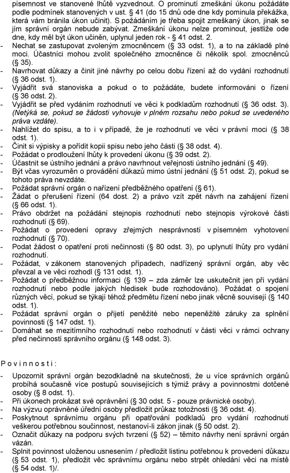 - Nechat se zastupovat zvoleným zmocněncem ( 33 odst. 1), a to na základě plné moci. Účastníci mohou zvolit společného zmocněnce či několik spol. zmocněnců ( 35).