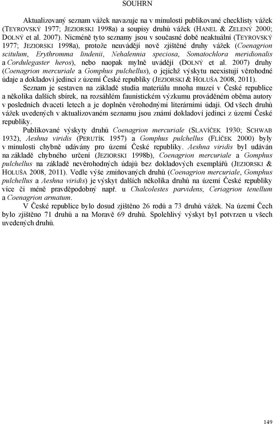 Somatochlora meridionalis a Cordulegaster heros), nebo naopak mylně uvádějí (DOLNÝ et al.