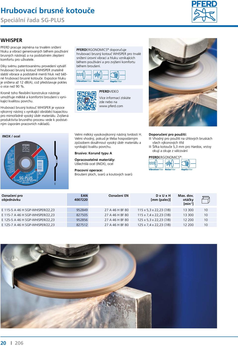 Expozice hluku je snížena až 12 db(a), což představuje pokles o více než 90 %. Kromě toho flexibilní konstrukce nástroje umožňuje měkké a komfortní broušení s vynikající kvalitou povrchu.